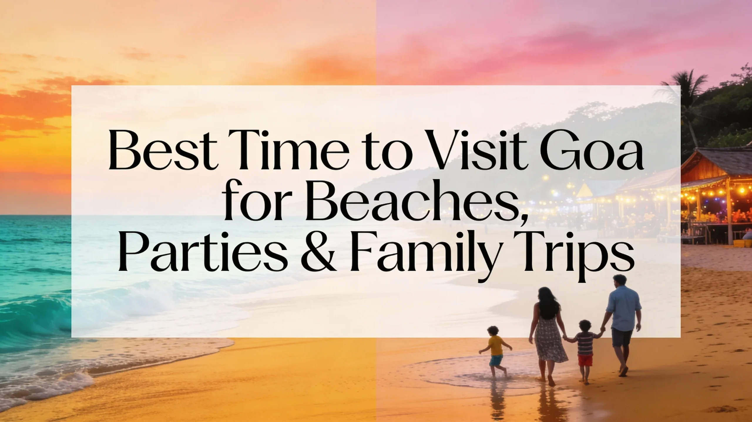 Best Time to Visit Goa for Beaches, Parties & Family Trips